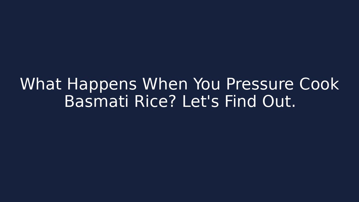 What Happens When You Pressure Cook Basmati Rice? Let's Find Out.