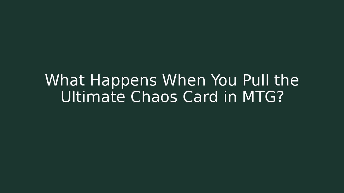 What Happens When You Pull the Ultimate Chaos Card in MTG?