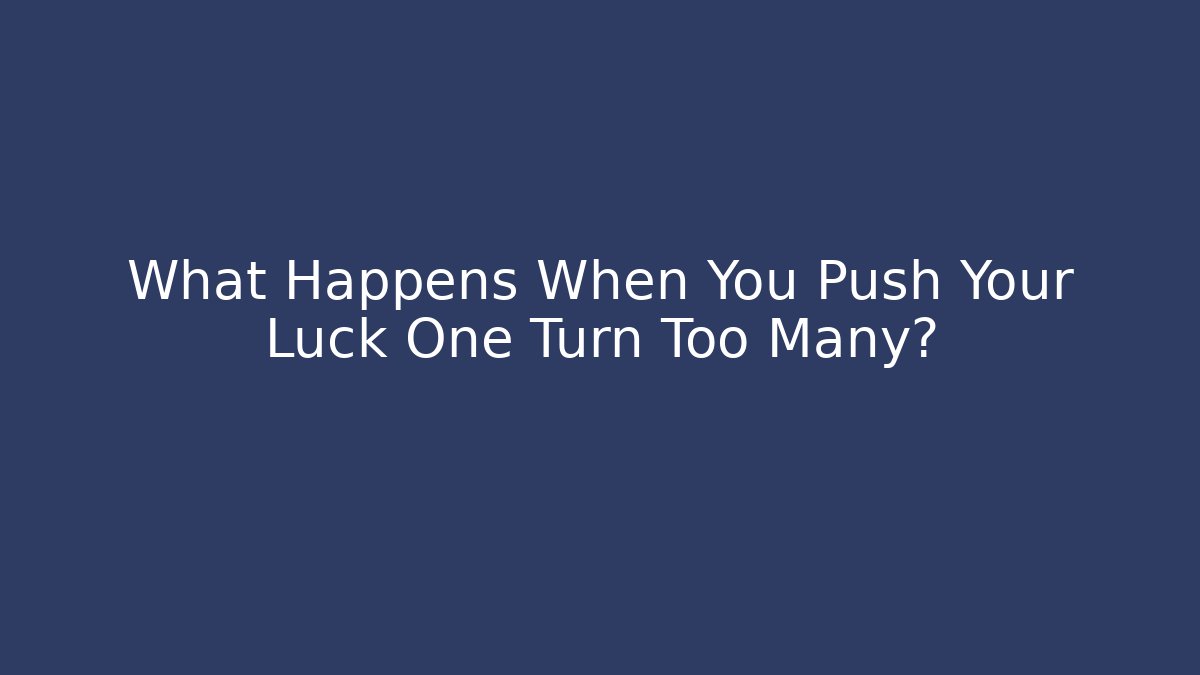 What Happens When You Push Your Luck One Turn Too Many? - Critter Realm