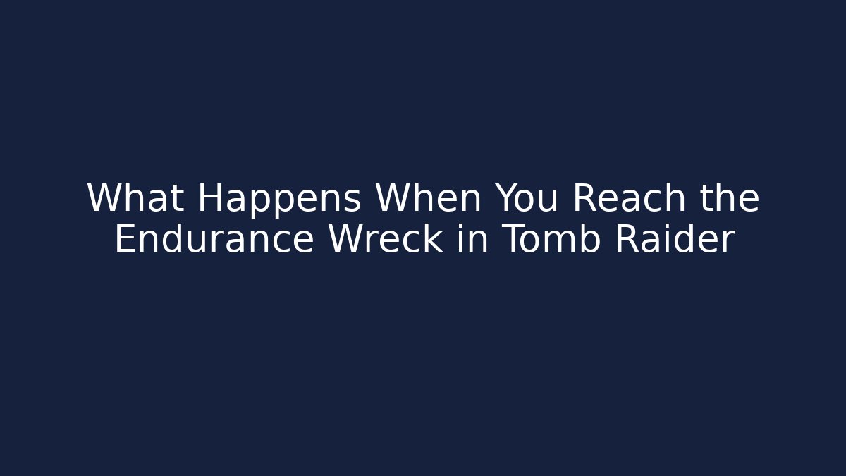 What Happens When You Reach the Endurance Wreck in Tomb Raider