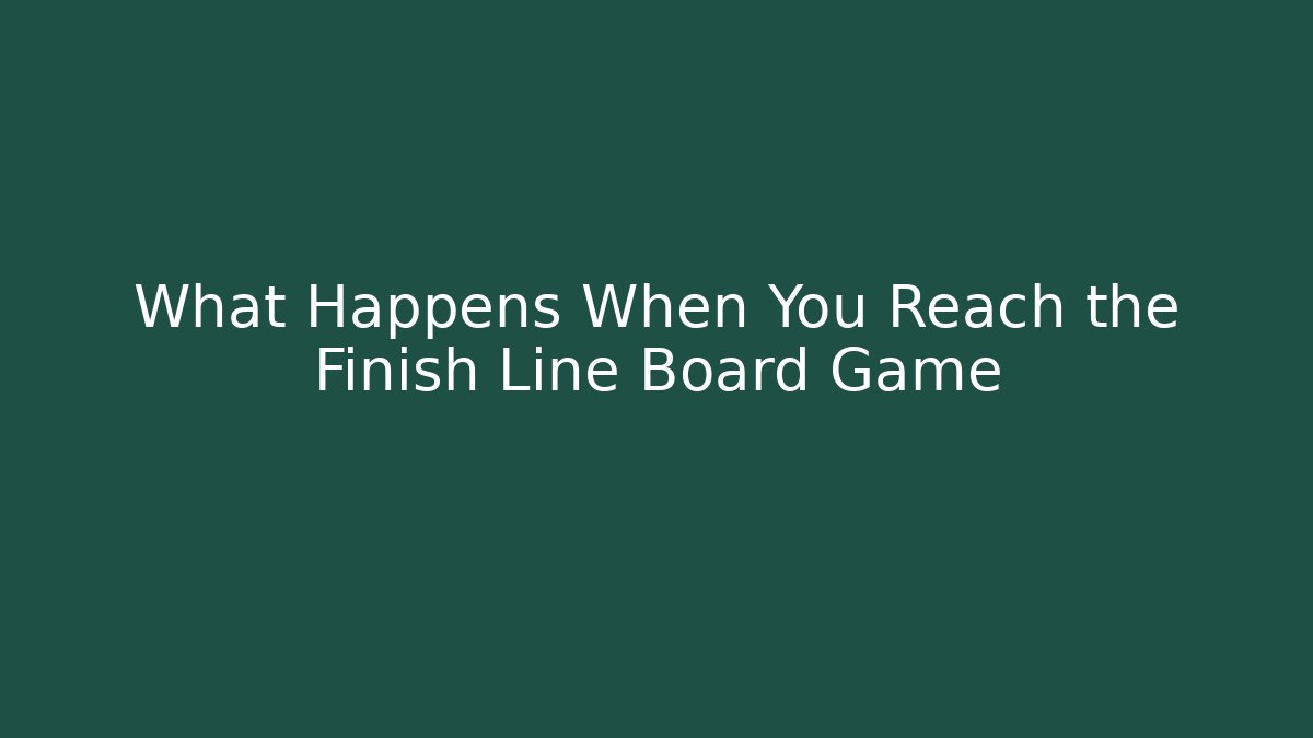 What Happens When You Reach the Finish Line Board Game