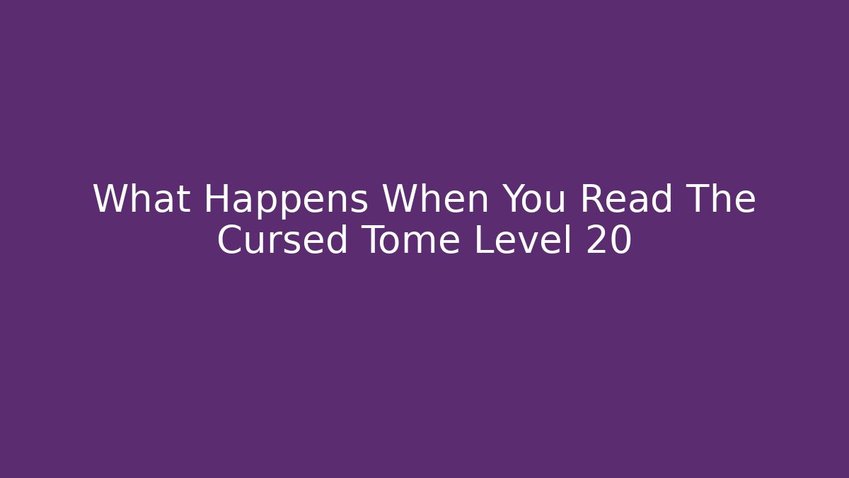 What Happens When You Read The Cursed Tome Level 20