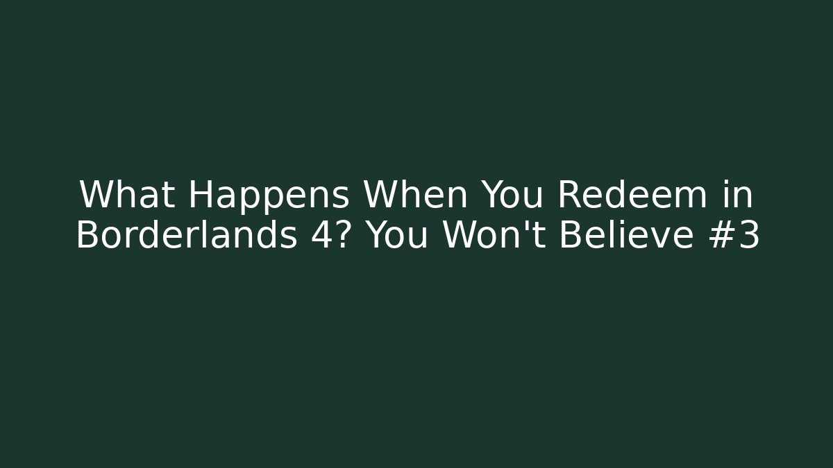 What Happens When You Redeem in Borderlands 4? You Won’t Believe #3