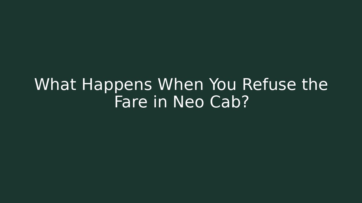 What Happens When You Refuse the Fare in Neo Cab?