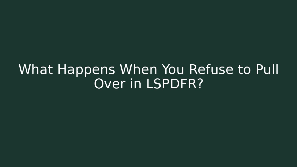 What Happens When You Refuse to Pull Over in LSPDFR?