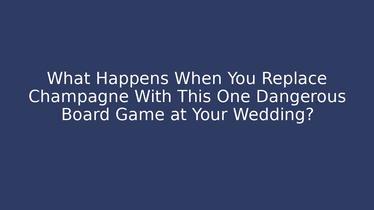 What Happens When You Replace Champagne With This One Dangerous Board Game at Your Wedding?