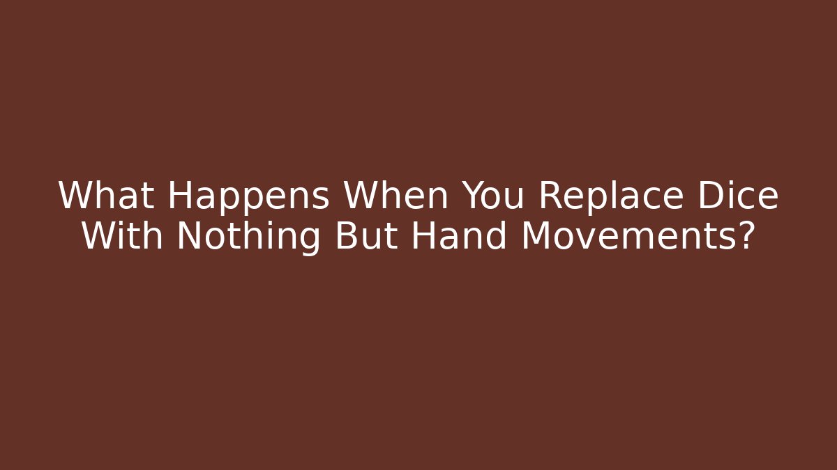 What Happens When You Replace Dice With Nothing But Hand Movements? - Critter Realm