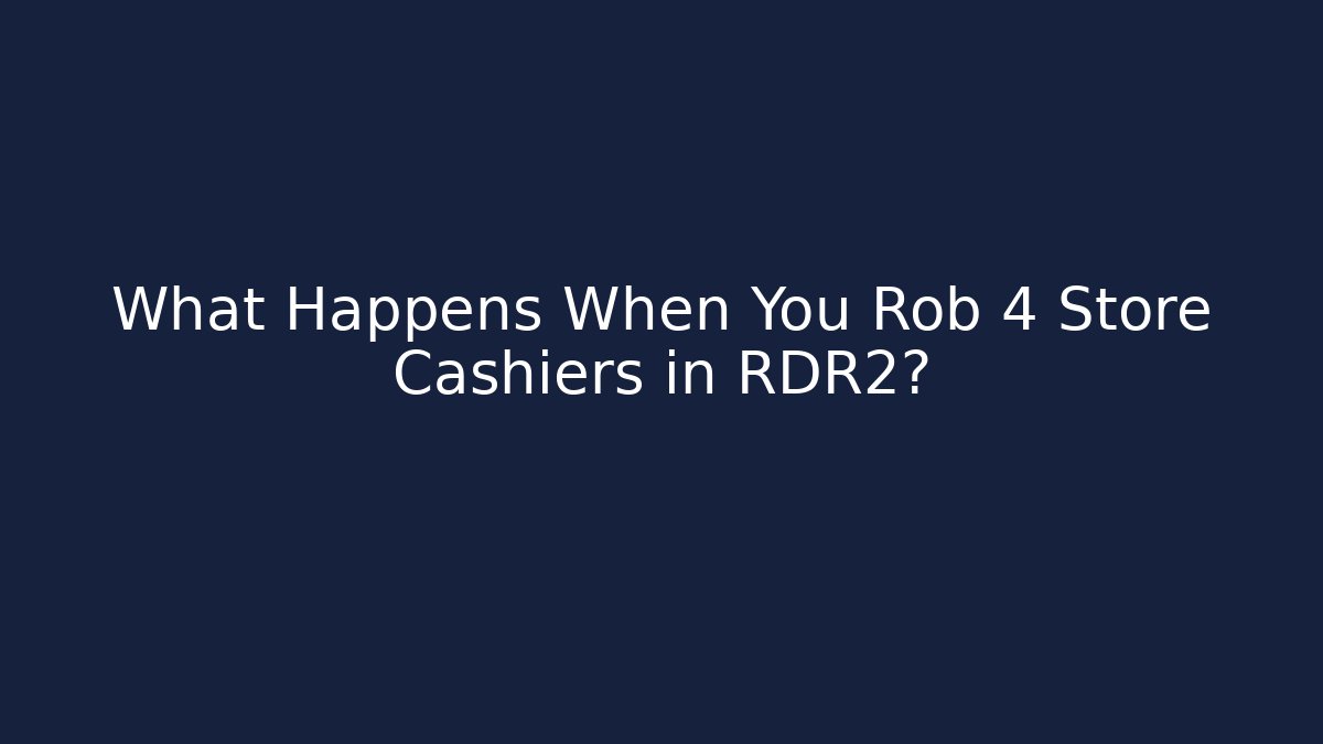 What Happens When You Rob 4 Store Cashiers in RDR2?