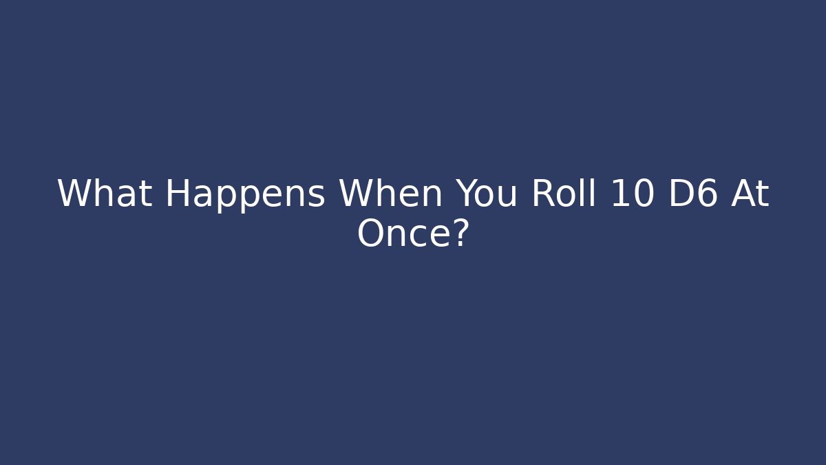 What Happens When You Roll 10 D6 At Once?