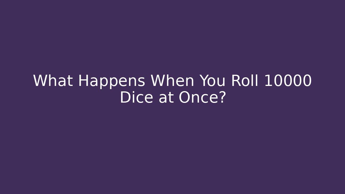 What Happens When You Roll 10000 Dice at Once?