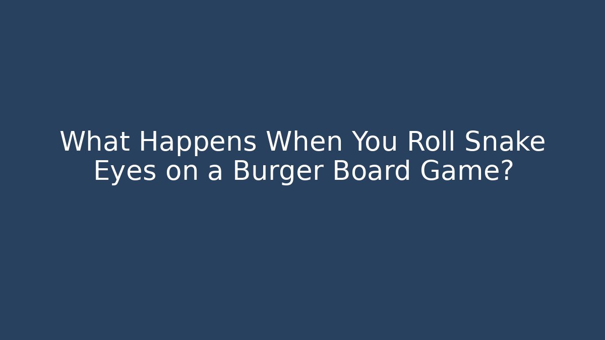 What Happens When You Roll Snake Eyes on a Burger Board Game?