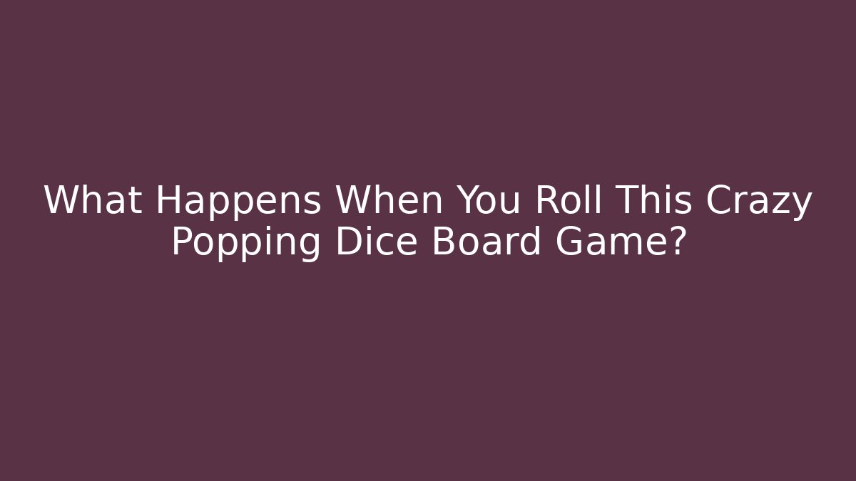 What Happens When You Roll This Crazy Popping Dice Board Game? - Critter Realm