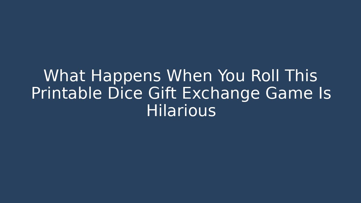 What Happens When You Roll This Printable Dice Gift Exchange Game Is Hilarious