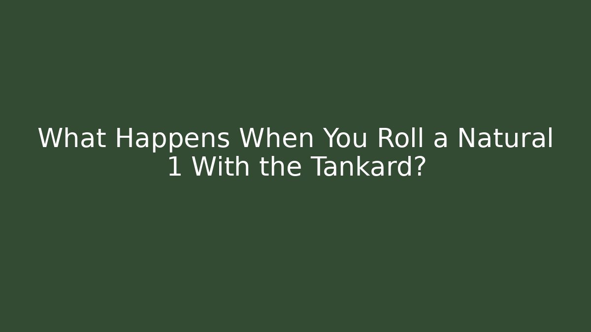 What Happens When You Roll a Natural 1 With the Tankard?