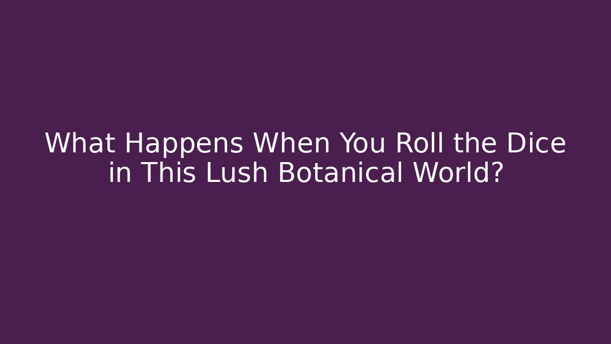 What Happens When You Roll the Dice in This Lush Botanical World?