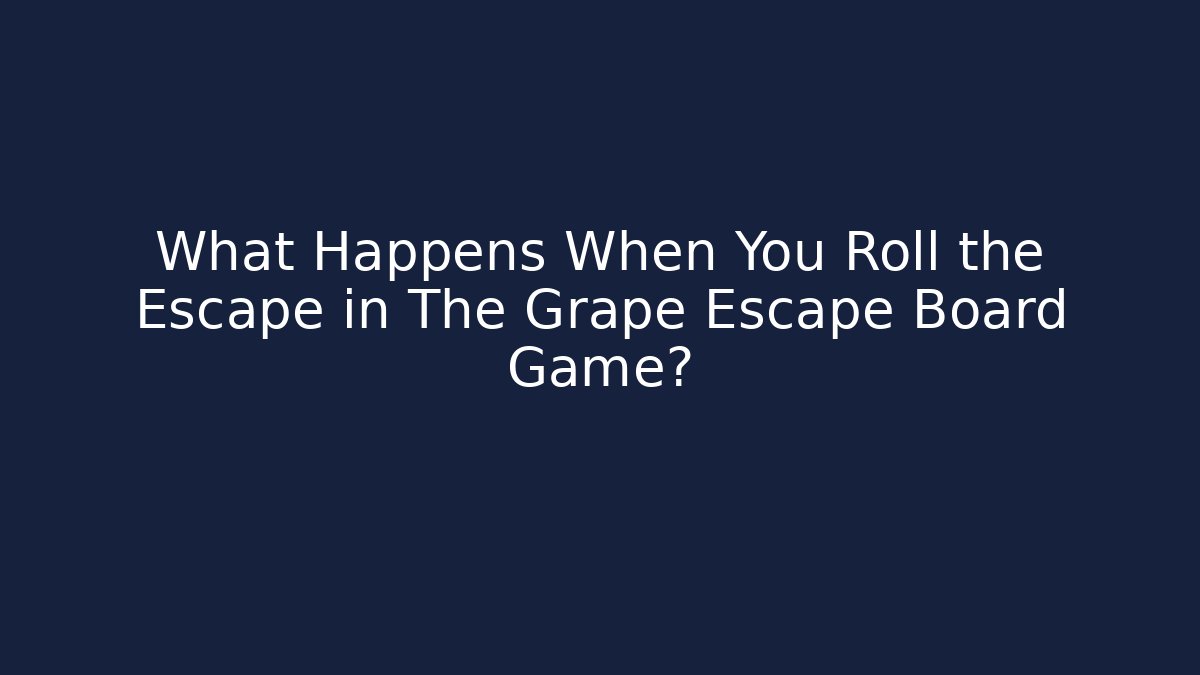 What Happens When You Roll the Escape in The Grape Escape Board Game?