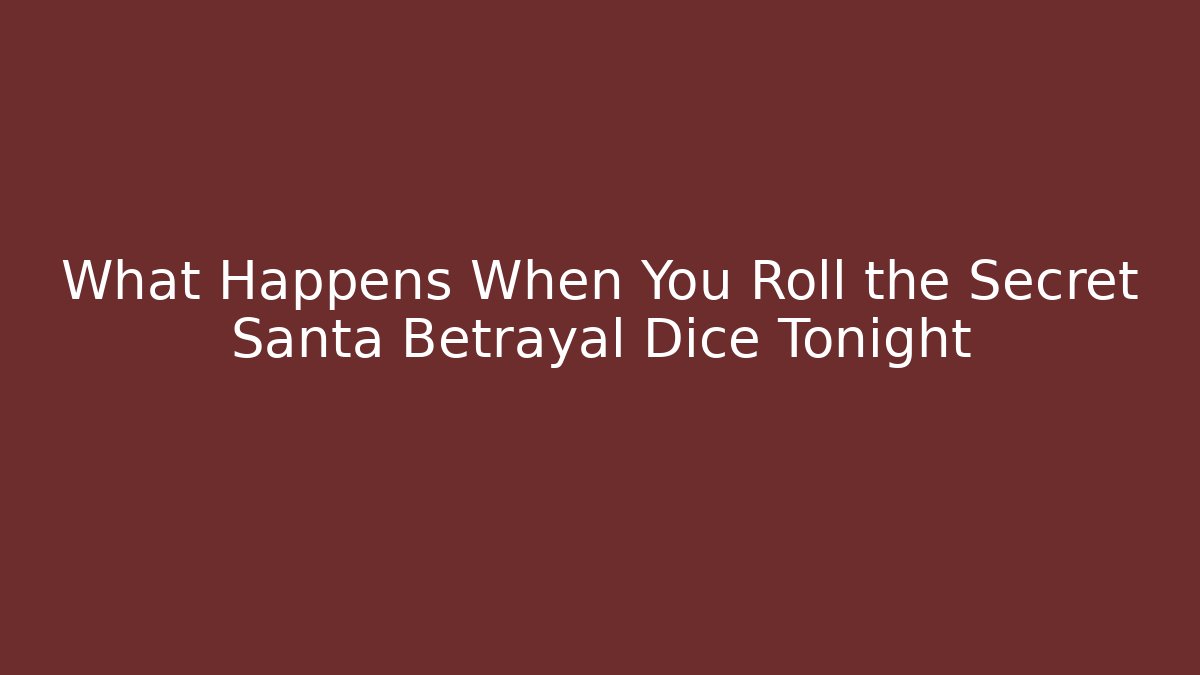What Happens When You Roll the Secret Santa Betrayal Dice Tonight