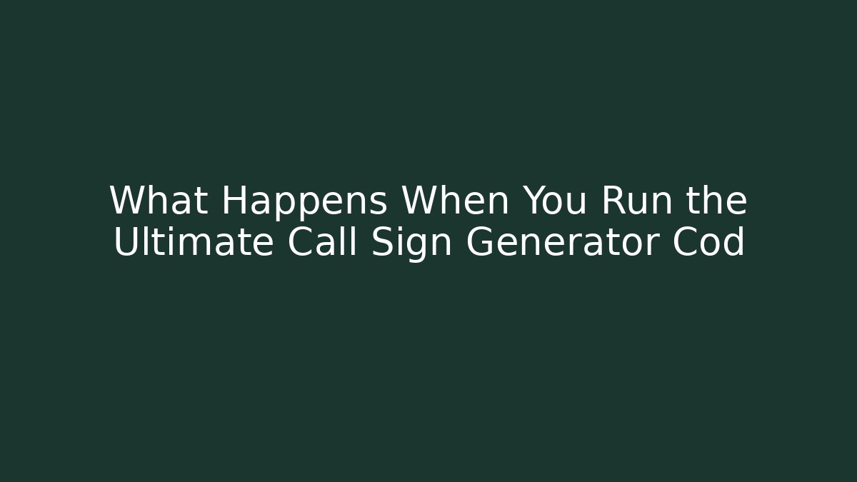 What Happens When You Run the Ultimate Call Sign Generator Cod