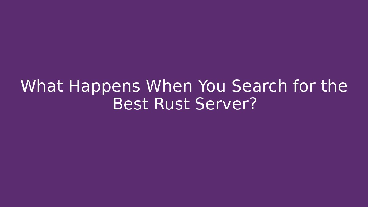 What Happens When You Search for the Best Rust Server?
