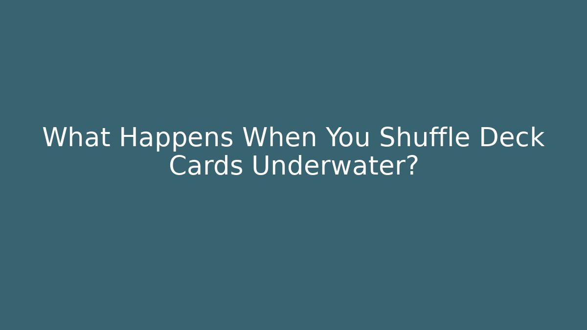 What Happens When You Shuffle Deck Cards Underwater?