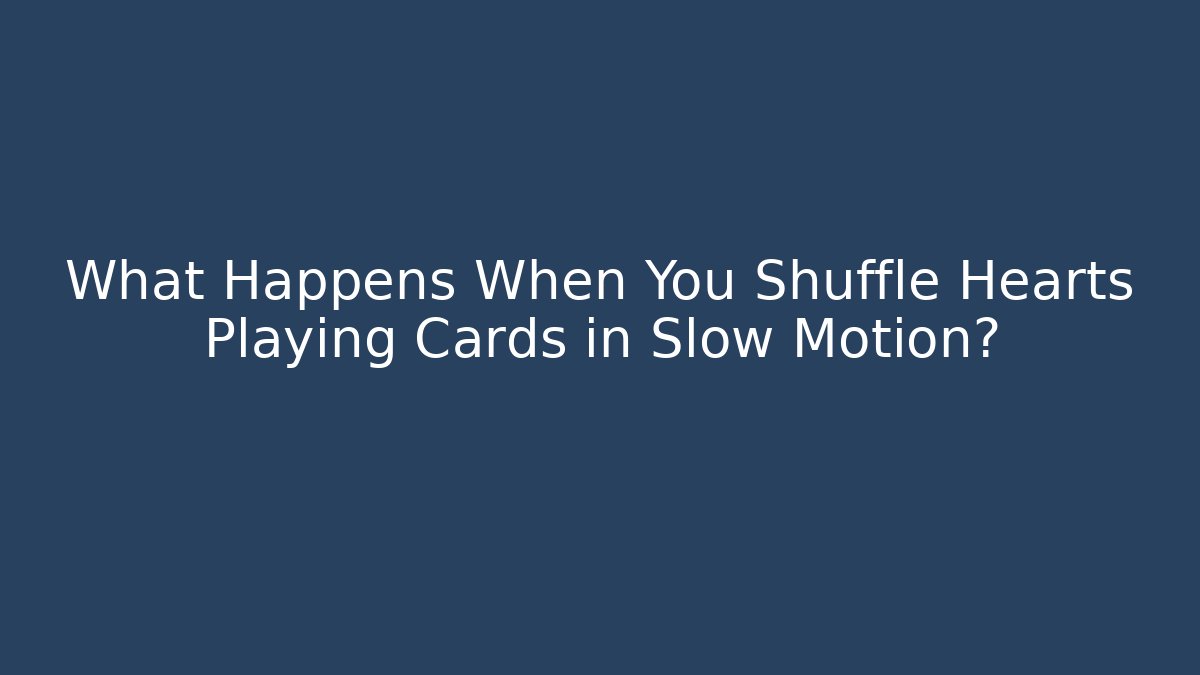 What Happens When You Shuffle Hearts Playing Cards in Slow Motion?