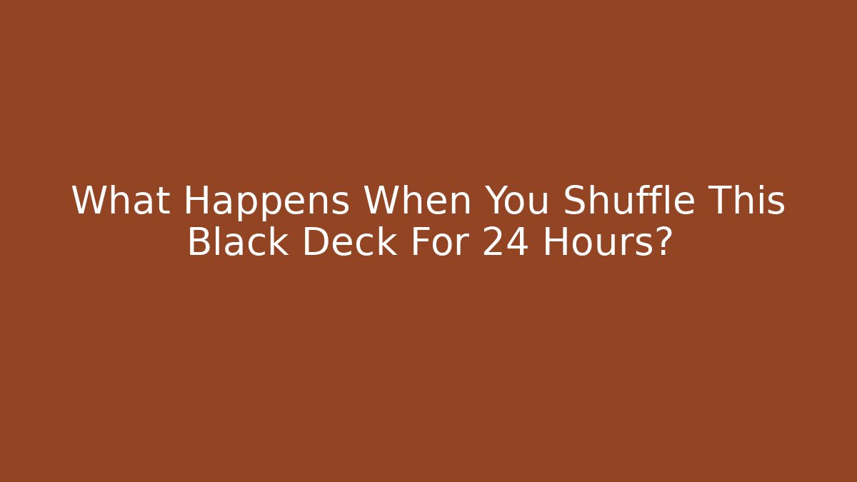 What Happens When You Shuffle This Black Deck For 24 Hours?