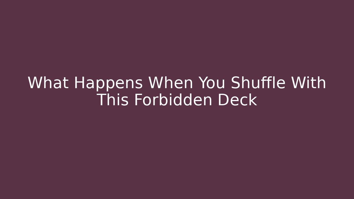 What Happens When You Shuffle With This Forbidden Deck