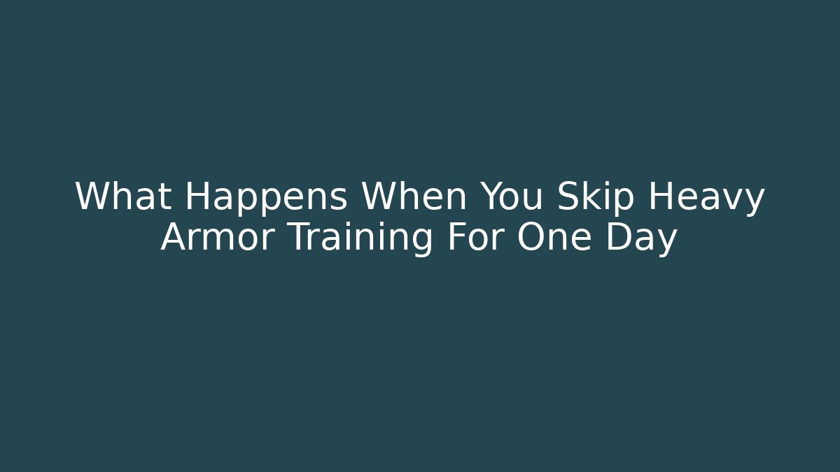 What Happens When You Skip Heavy Armor Training For One Day