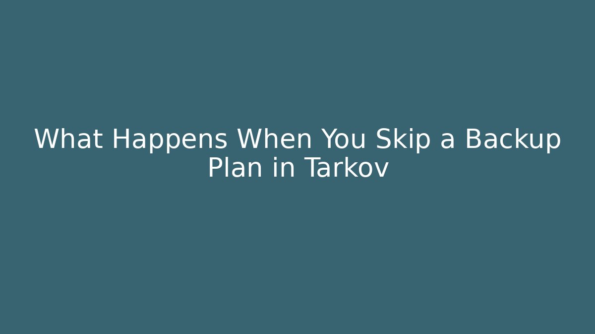 What Happens When You Skip a Backup Plan in Tarkov