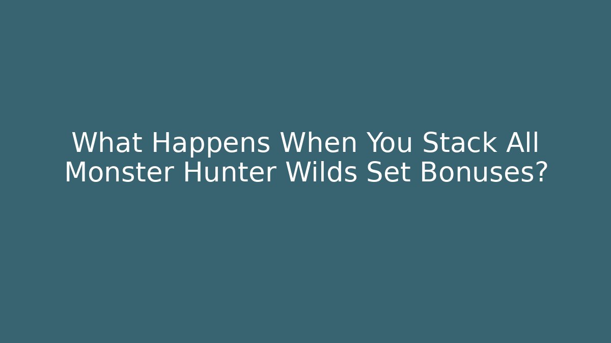 What Happens When You Stack All Monster Hunter Wilds Set Bonuses?