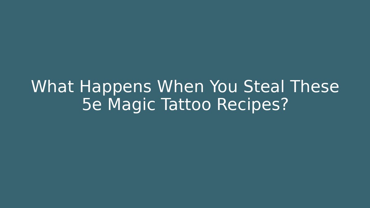 What Happens When You Steal These 5e Magic Tattoo Recipes?