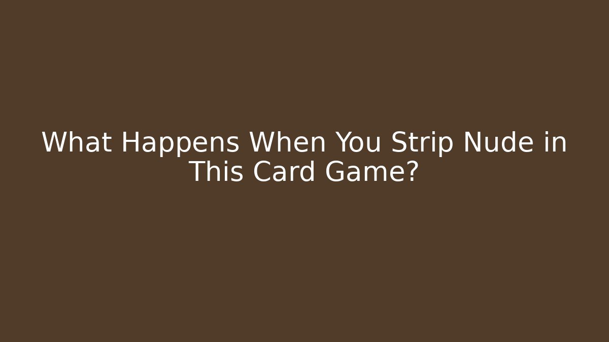 What Happens When You Strip Nude in This Card Game?