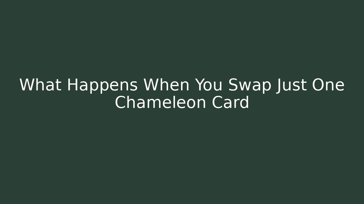 What Happens When You Swap Just One Chameleon Card