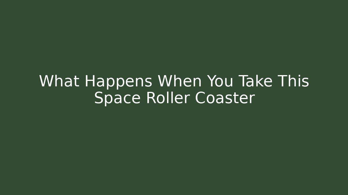 What Happens When You Take This Space Roller Coaster - Critter Realm