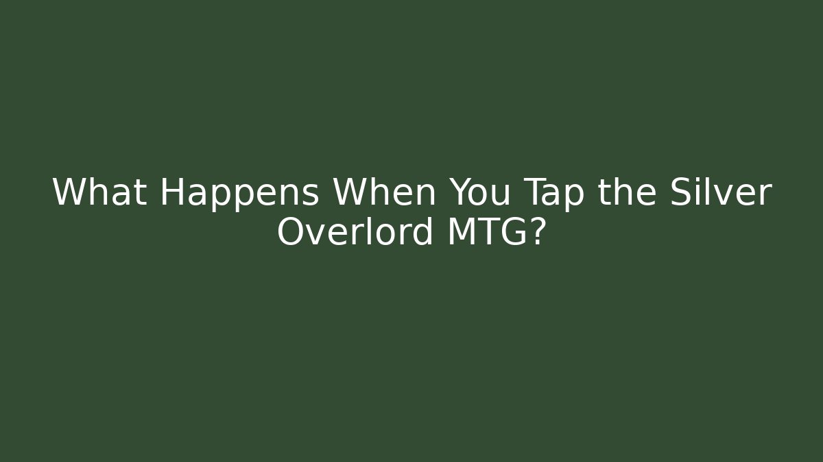What Happens When You Tap the Silver Overlord MTG?