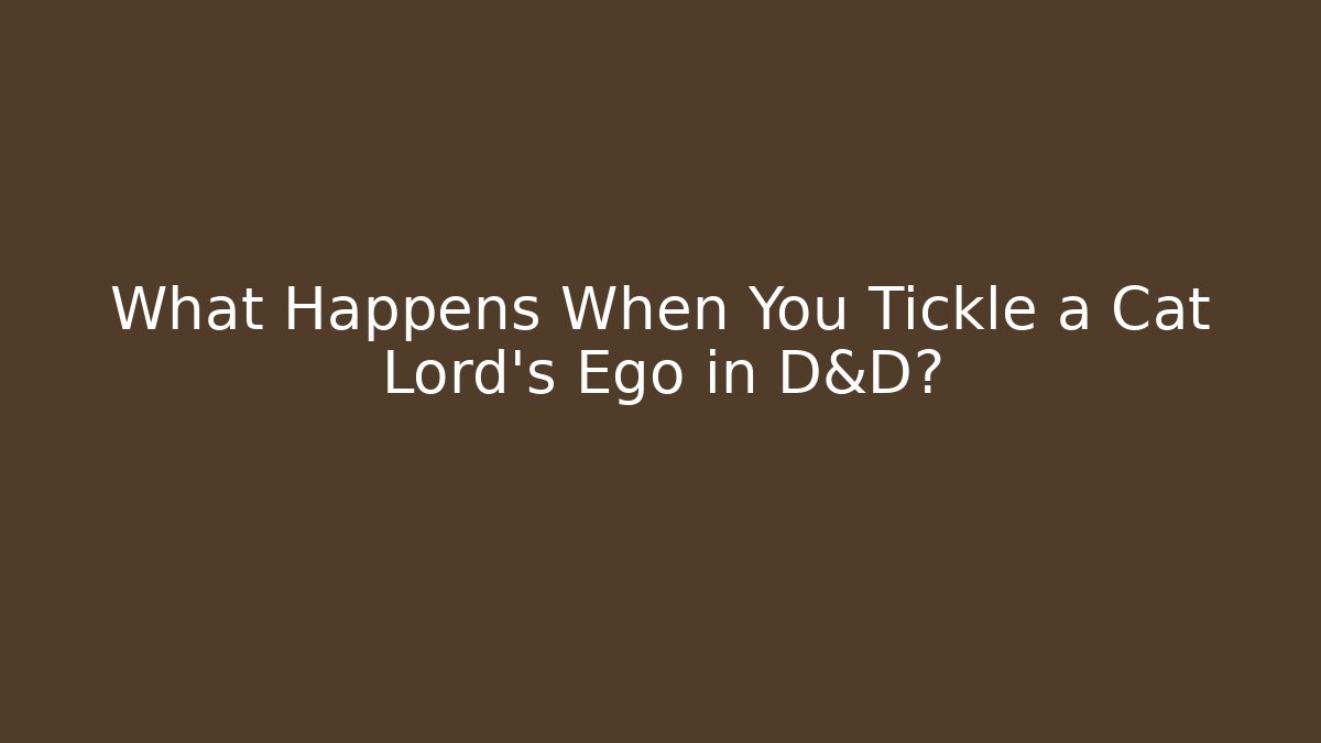What Happens When You Tickle a Cat Lord's Ego in D&D?