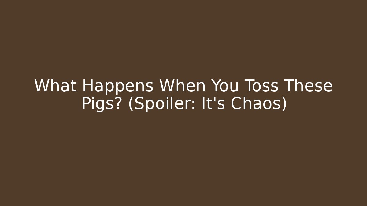 What Happens When You Toss These Pigs? (Spoiler: It’s Chaos)