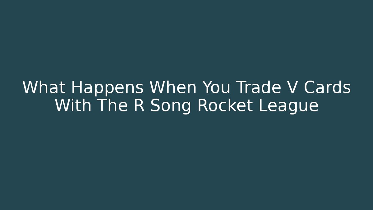 What Happens When You Trade V Cards With The R Song Rocket League