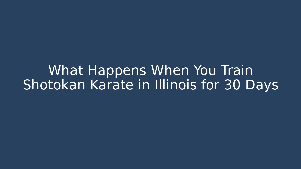 What Happens When You Train Shotokan Karate in Illinois for 30 Days