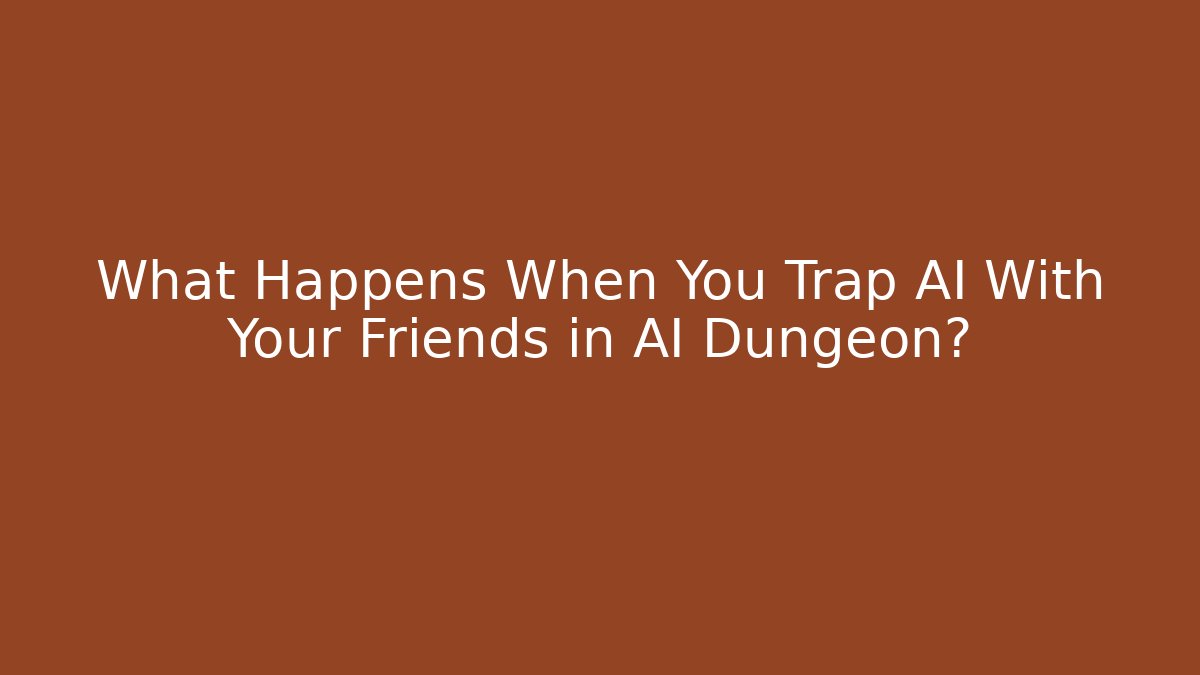 What Happens When You Trap AI With Your Friends in AI Dungeon?