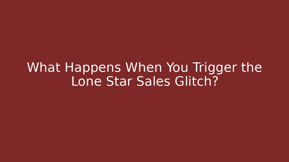 What Happens When You Trigger the Lone Star Sales Glitch?