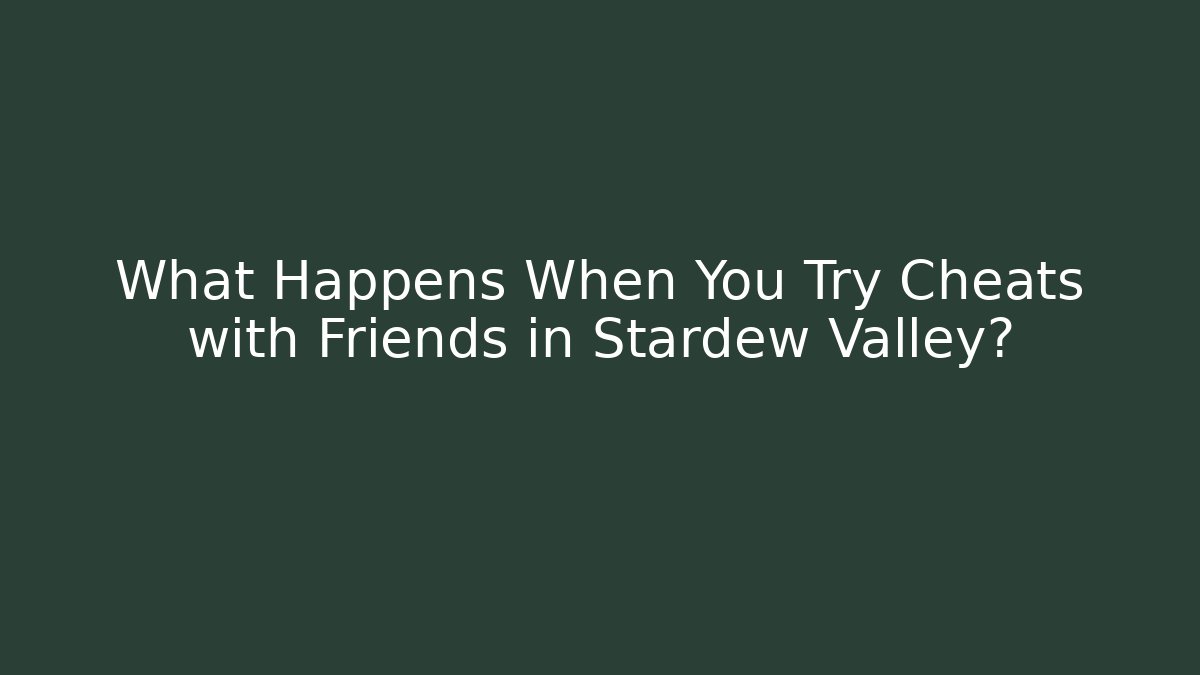 What Happens When You Try Cheats with Friends in Stardew Valley?