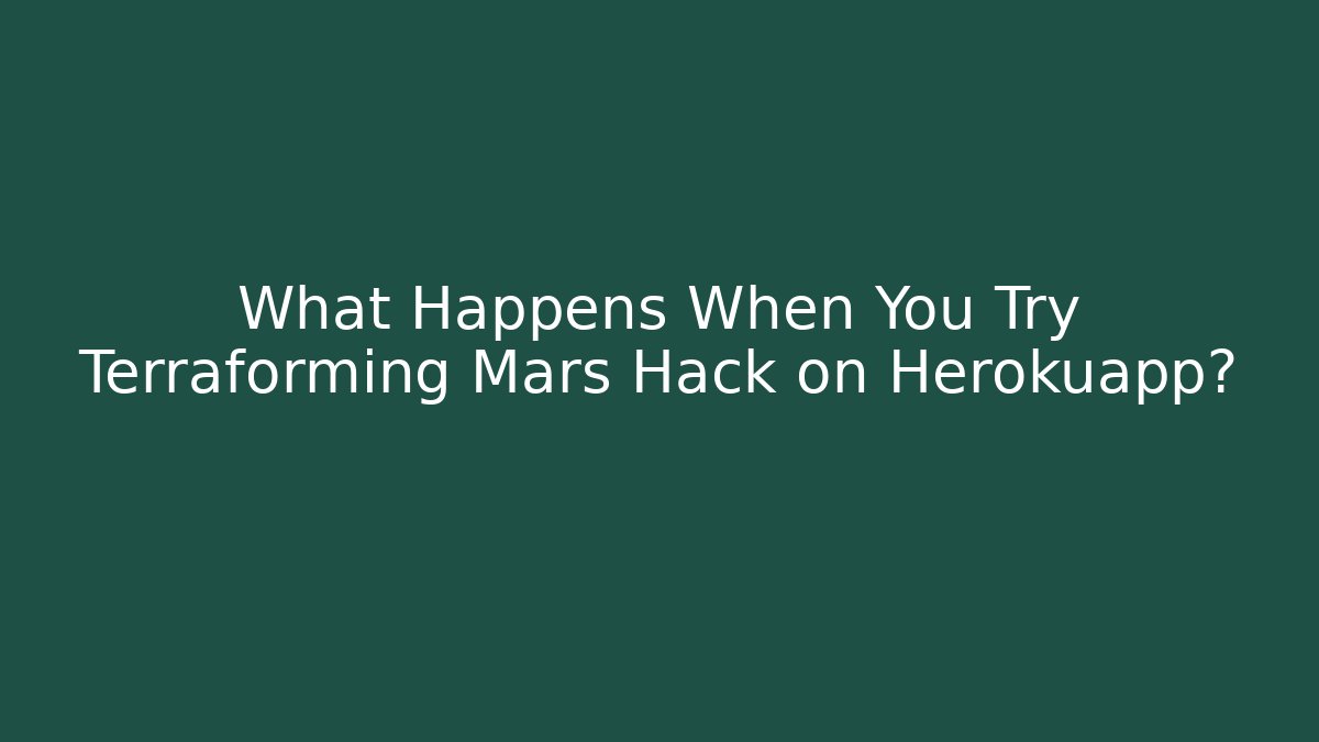 What Happens When You Try Terraforming Mars Hack on Herokuapp? - Critter Realm