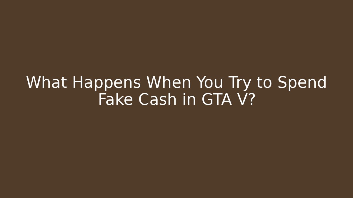 What Happens When You Try to Spend Fake Cash in GTA V?