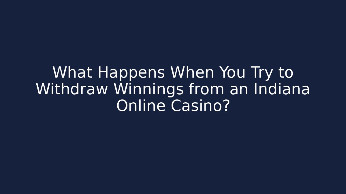 What Happens When You Try to Withdraw Winnings from an Indiana Online Casino?