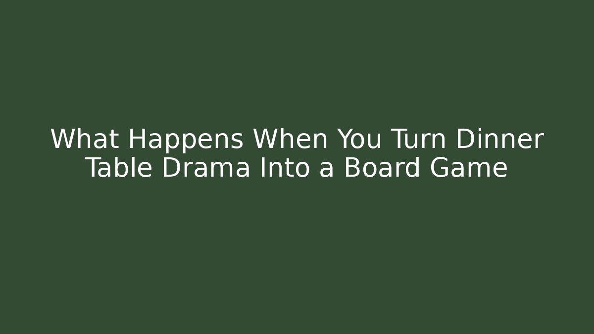 What Happens When You Turn Dinner Table Drama Into a Board Game