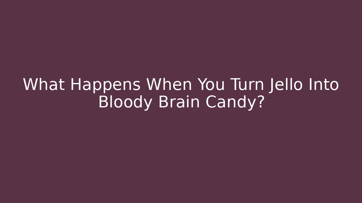 What Happens When You Turn Jello Into Bloody Brain Candy?