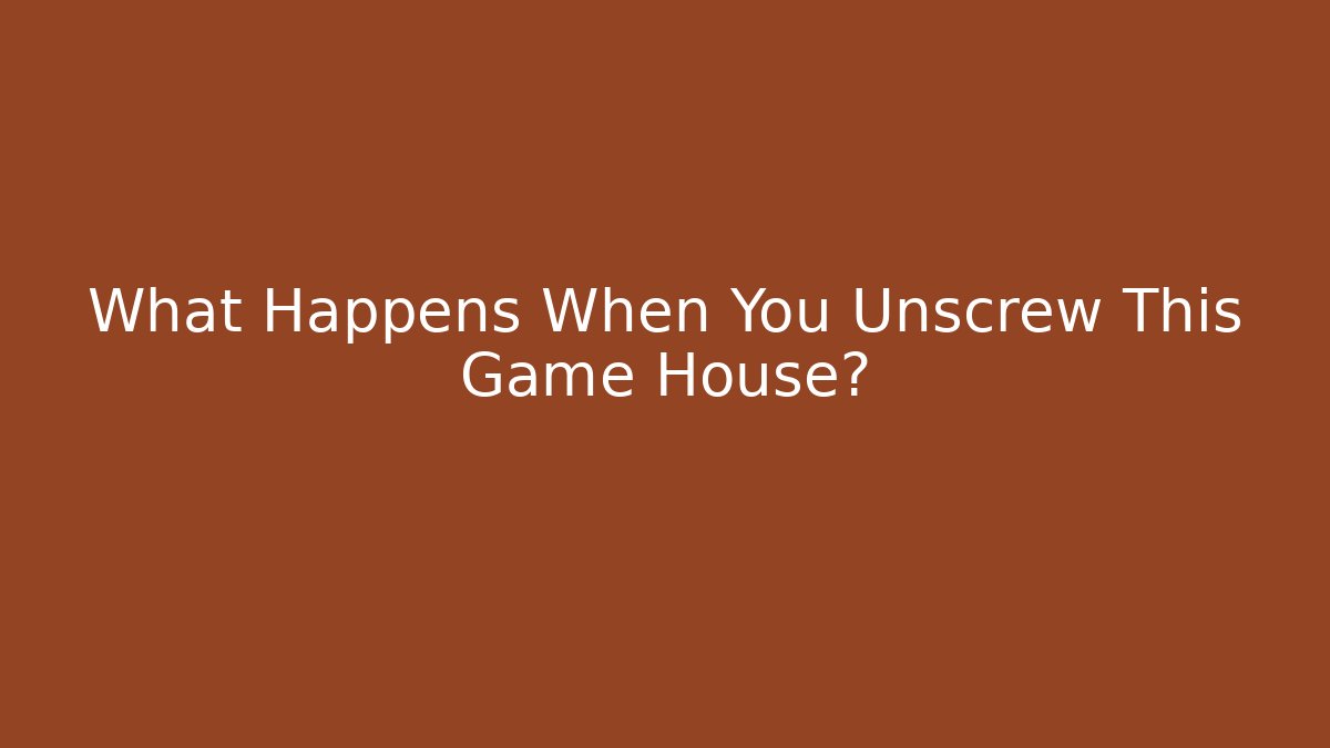 What Happens When You Unscrew This Game House?