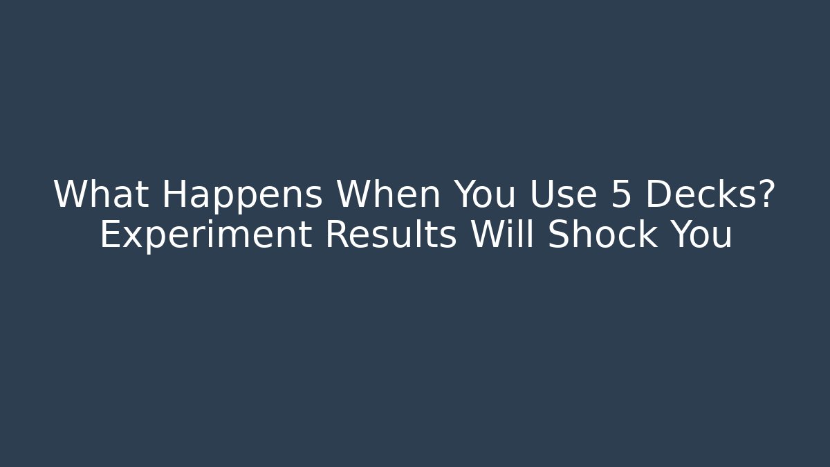 What Happens When You Use 5 Decks? Experiment Results Will Shock You - Critter Realm