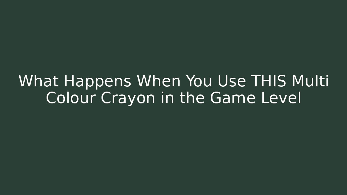 What Happens When You Use THIS Multi Colour Crayon in the Game Level
